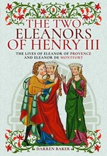 The Two Eleanors of Henry III : The Lives of Eleanor of Provence and Eleanor de Montfort