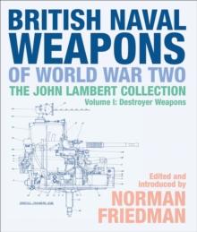 British Naval Weapons of World War Two, Volume I : The John Lambert Collection, Volume I: Destroyer Weapons