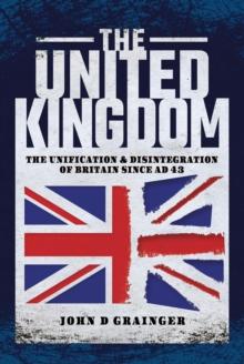 The United Kingdom : The Unification & Disintegration of Britain Since AD 43