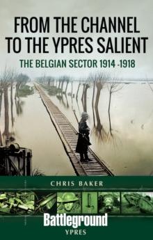 From the Channel to the Ypres Salient : The Belgian Sector 1914 -1918