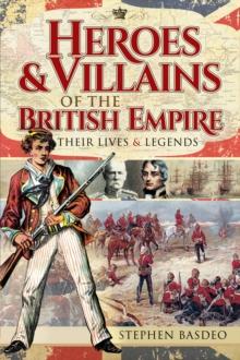 Heroes & Villains of the British Empire : Their Lives & Legends