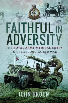 Faithful in Adversity : The Royal Army Medical Corps in the Second World War