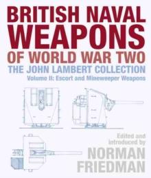 British Naval Weapons of World War Two : The John Lambert Collection, Volume II: Escort and Minesweeper Weapons