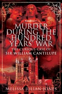 Murder During the Hundred Year War : The Curious Case of Sir William Cantilupe