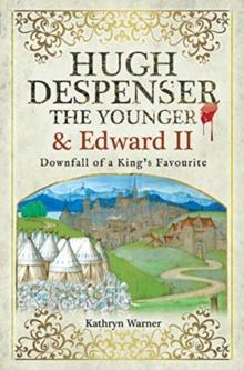 Hugh Despenser the Younger and Edward II : Downfall of a King's Favourite