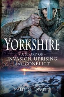 Yorkshire : A Story of Invasion, Uprising and Conflict