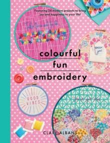 Colourful Fun Embroidery : Featuring 24 modern projects to bring joy and happiness to your life!