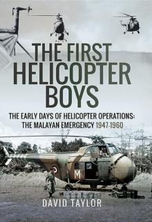 The First Helicopter Boys : The Early Days of Helicopter Operations-The Malayan Emergency, 1947-1960