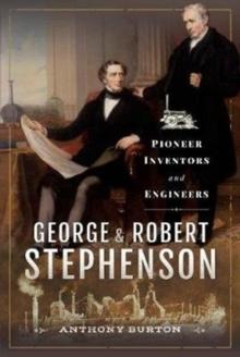 George and Robert Stephenson : Pioneer Inventors and Engineers