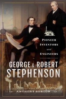 George & Robert Stephenson : Pioneer Inventors and Engineers