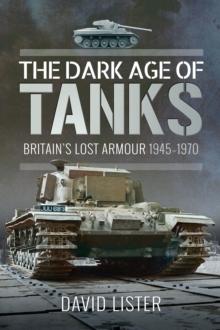 The Dark Age of Tanks : Britain's Lost Armour, 1945-1970