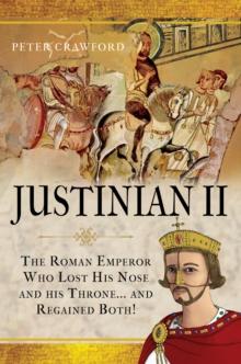 Justinian II : The Roman Emperor Who Lost his Nose and his Throne and Regained Both