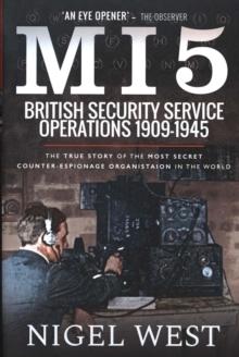 MI5: British Security Service Operations, 1909-1945 : The True Story of the Most Secret counter-espionage Organisation in the World