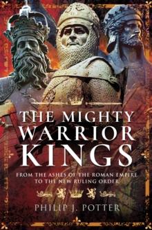 The Mighty Warrior Kings : From the Ashes of the Roman Empire to the New Ruling Order