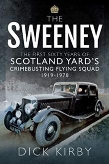 The Sweeney: The First Sixty Years of Scotland Yard's Crimebusting : Flying Squad, 1919-1978