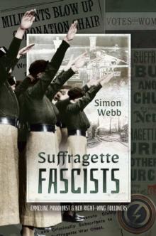 Suffragette Fascists : Emmeline Pankhurst & Her Right-Wing Followers