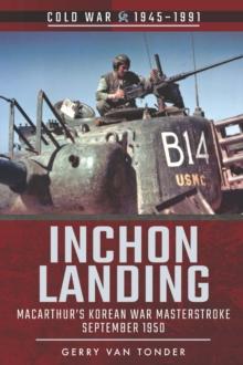 Inchon Landing : MacArthur's Korean War Masterstroke, September 1950