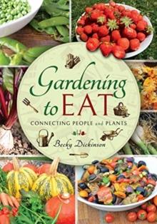 Gardening to Eat : With a Passion for Connecting People and Plants