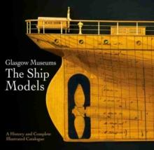 Glasgow Museums: The Ship Models : A History & Complete Illustrated Catalogue