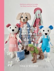 Sewing Animal Dolls : Heirloom patterns to make for Daisy and her friends