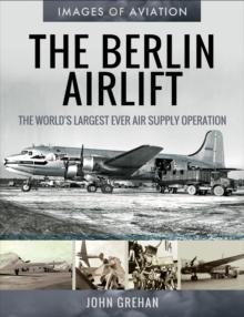 The Berlin Airlift : The World's Largest Ever Air Supply Operation