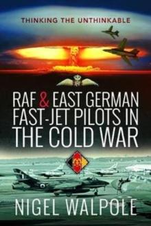 RAF and East German Fast-Jet Pilots in the Cold War : Thinking the Unthinkable