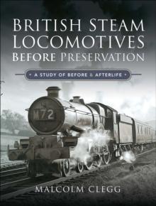 British Steam Locomotives Before Preservation : A Study of Before & Afterlife