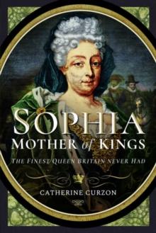 Sophia - Mother of Kings : The Finest Queen Britain Never Had