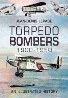 Torpedo Bombers, 1900-1950 : An Illustrated History