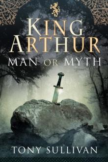 King Arthur : Man or Myth