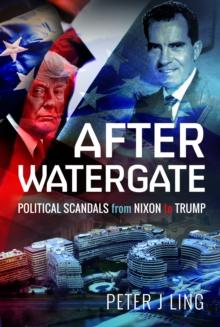 After Watergate : Political Scandals from Nixon to Trump