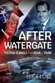 After Watergate : Political Scandals from Nixon to Trump