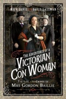 The Adventures of a Victorian Con Woman : The Life and Crimes of Mrs Gordon Baillie