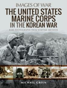 The United States Marine Corps in the Korean War : Rare Photographs from Wartime Archives