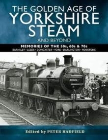 The Golden Age of Yorkshire Steam and Beyond : Memories of the 50s, 60s & 70s