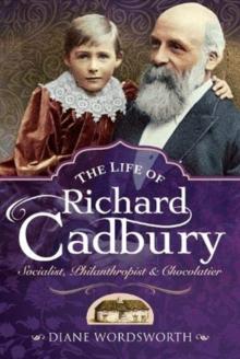 The Life of Richard Cadbury : Socialist, Philanthropist & Chocolatier