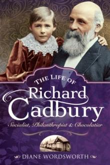 The Life of Richard Cadbury : Socialist, Philanthropist & Chocolatier