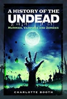 A History of the Undead : Mummies, Vampires and Zombies