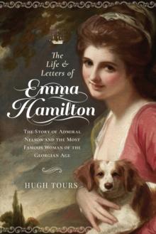 The Life and Letters of Emma Hamilton : The Story of Admiral Nelson and the Most Famous Woman of the Georgian Age