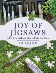 Joy of Jigsaws : A Puzzler's Guide and How to Make Your Own