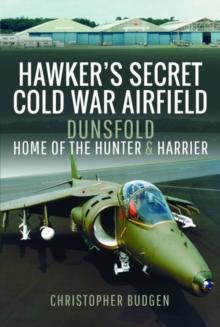 Hawker's Secret Cold War Airfield : Dunsfold: Home of the Hunter and Harrier