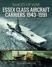 Essex Class Aircraft Carriers, 1943-1991 : Rare Photographs From Naval Archives