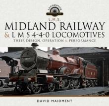 Midland Railway and L M S 4-4-0 Locomotives : Their Design, Operation and Performance