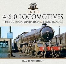 L N E R 4-6-0 Locomotives : Their Design, Operation and Performance