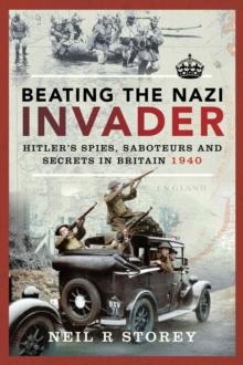 Beating the Nazi Invader : Hitler's Spies, Saboteurs and Secrets in Britain 1940