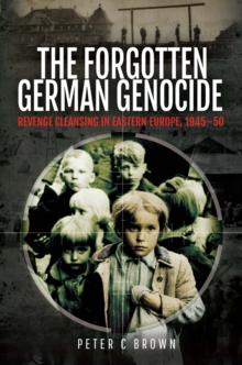 The Forgotten German Genocide : Revenge Cleansing in Eastern Europe, 1945-50