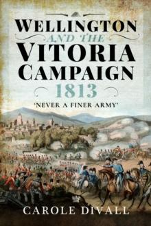 Wellington and the Vitoria Campaign 1813 : Never a Finer Army