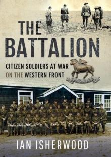 The Battalion : Citizen Soldiers at War on the Western Front