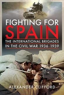 Fighting for Spain : The International Brigades in the Civil War, 1936-1939