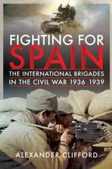 Fighting for Spain : The International Brigades in the Civil War, 1936-1939